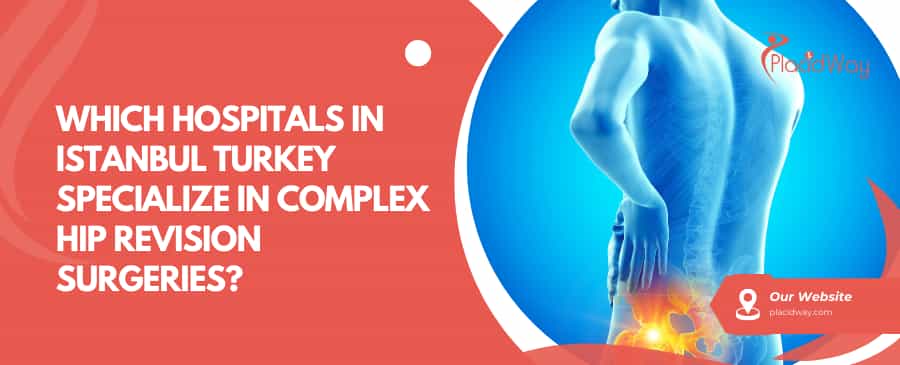ما هي المستشفيات في إسطنبول بتركيا المتخصصة في جراحات مراجعة مفصل الورك المعقدة؟